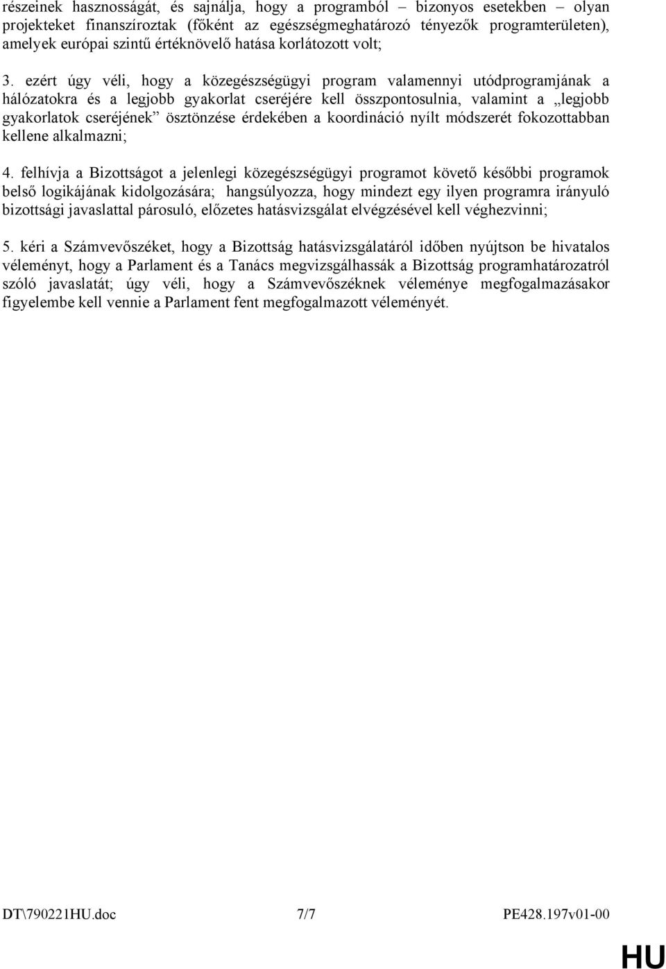 ezért úgy véli, hogy a közegészségügyi program valamennyi utódprogramjának a hálózatokra és a legjobb gyakorlat cseréjére kell összpontosulnia, valamint a legjobb gyakorlatok cseréjének ösztönzése