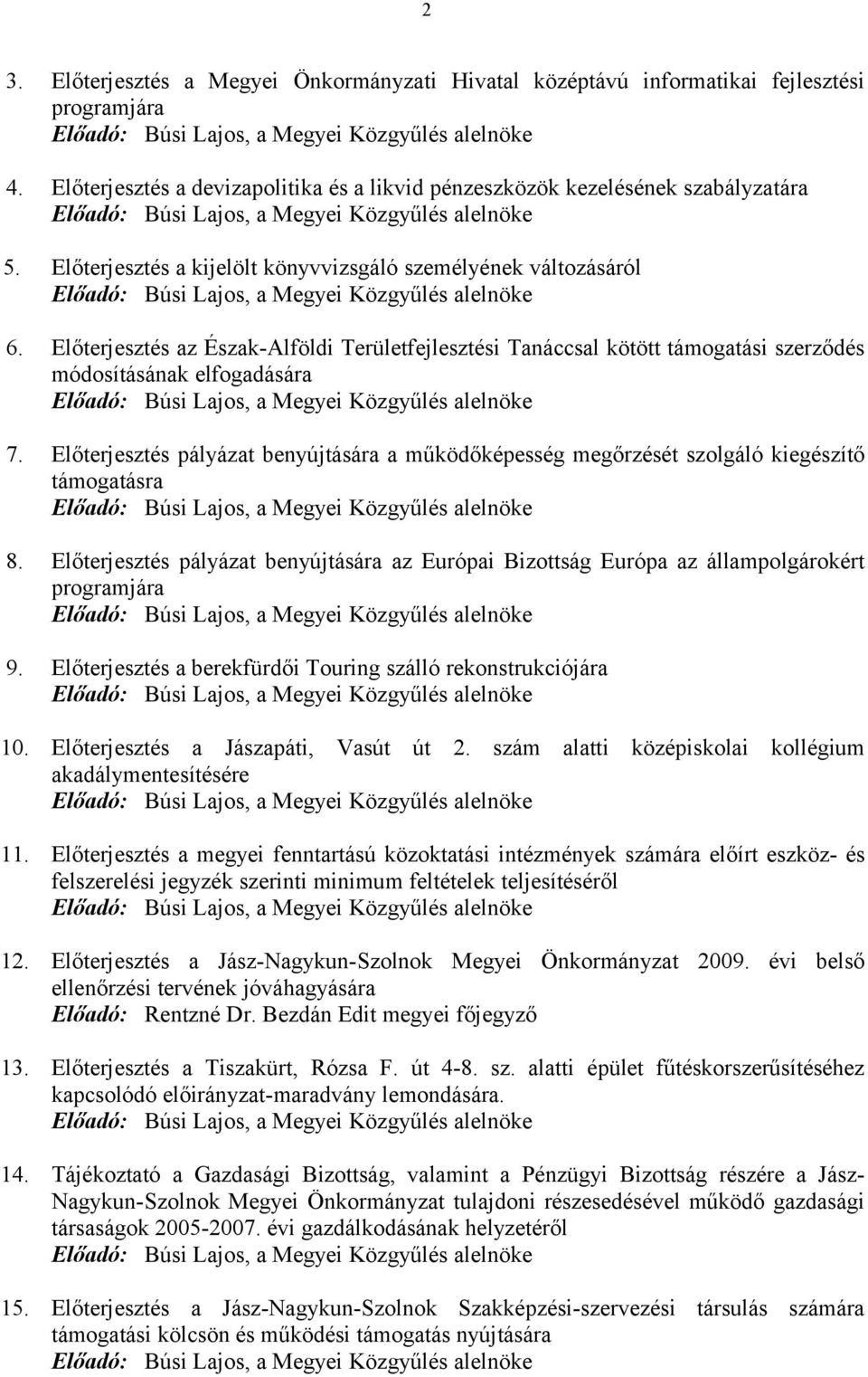 Előterjesztés pályázat benyújtására a működőképesség megőrzését szolgáló kiegészítő támogatásra 8. Előterjesztés pályázat benyújtására az Európai Bizottság Európa az állampolgárokért programjára 9.