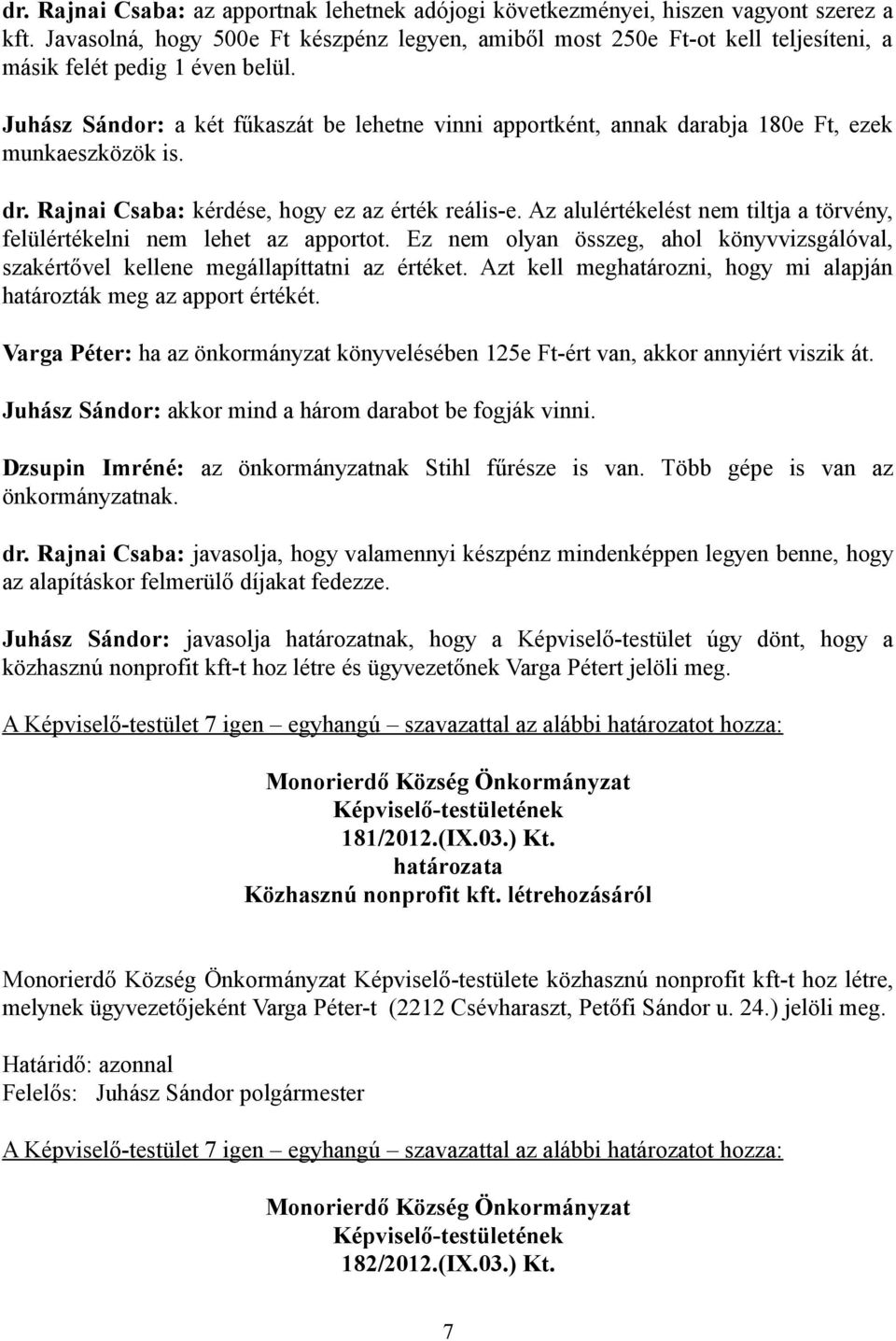 Juhász Sándor: a két fűkaszát be lehetne vinni apportként, annak darabja 180e Ft, ezek munkaeszközök is. dr. Rajnai Csaba: kérdése, hogy ez az érték reális-e.