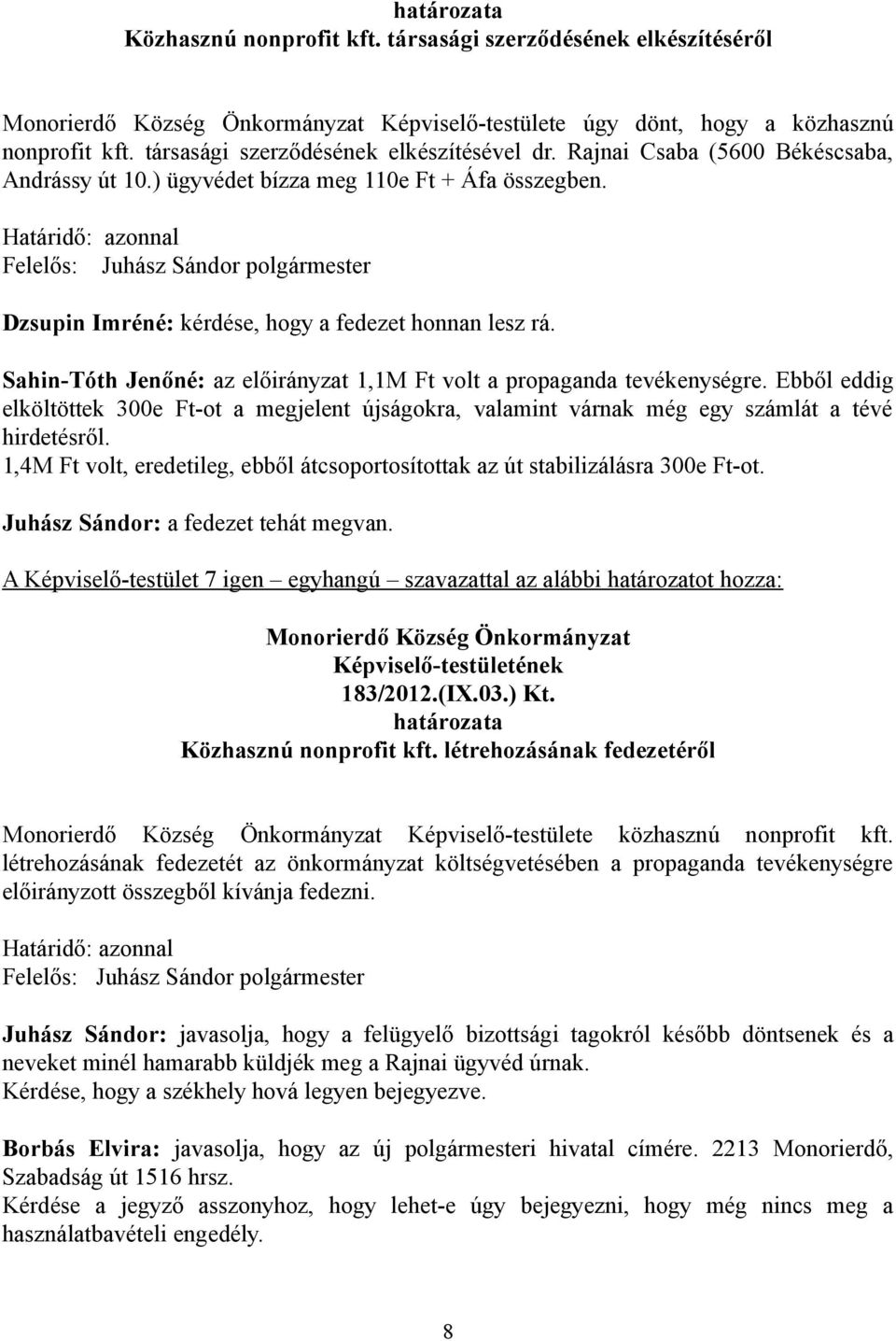 Határidő: azonnal Felelős: Juhász Sándor polgármester Dzsupin Imréné: kérdése, hogy a fedezet honnan lesz rá. Sahin-Tóth Jenőné: az előirányzat 1,1M Ft volt a propaganda tevékenységre.