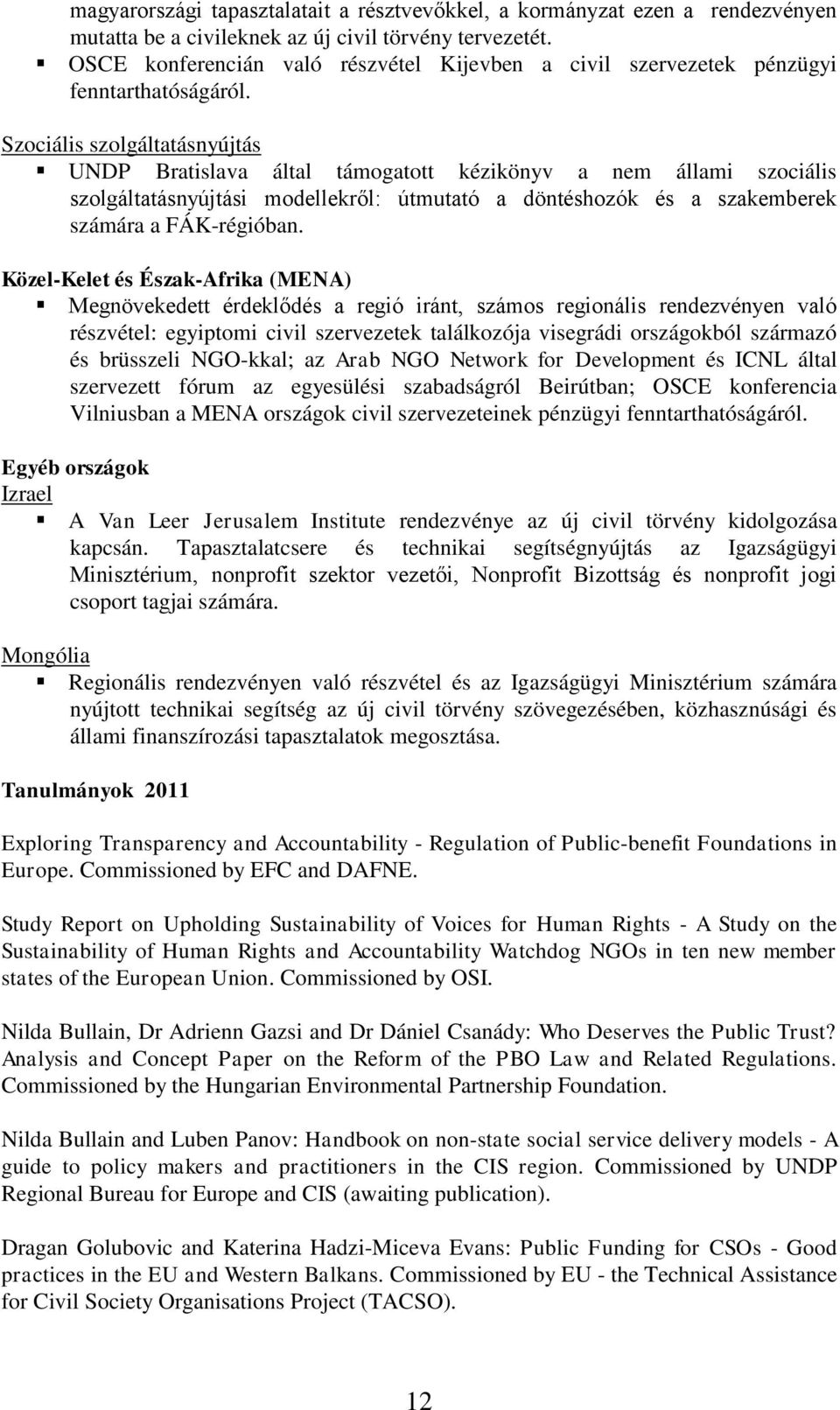 Szociális szolgáltatásnyújtás UNDP Bratislava által támogatott kézikönyv a nem állami szociális szolgáltatásnyújtási modellekről: útmutató a döntéshozók és a szakemberek számára a FÁK-régióban.