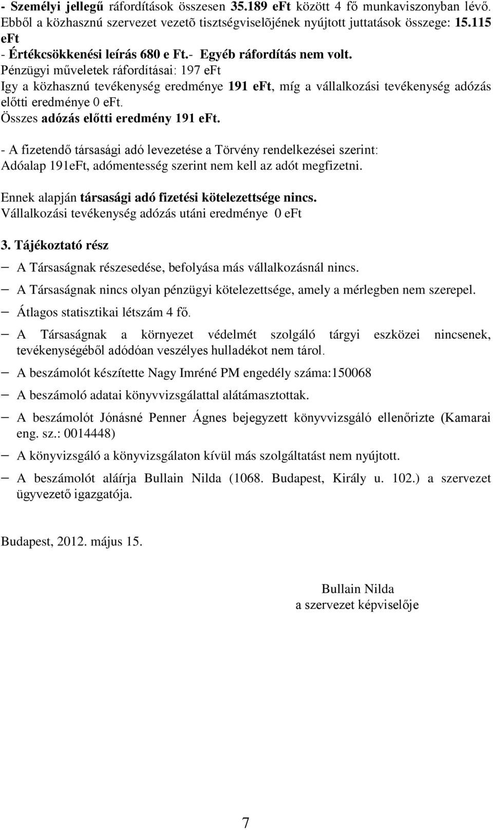 Pénzügyi műveletek ráfordításai: 197 eft Igy a közhasznú tevékenység eredménye 191 eft, míg a vállalkozási tevékenység adózás előtti eredménye 0 eft. Összes adózás előtti eredmény 191 eft.