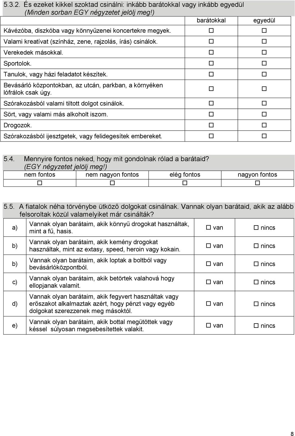 Bevásárló központokban, az utcán, parkban, a környéken lófrálok csak úgy. Szórakozásból valami tiltott dolgot csinálok. Sört, vagy valami más alkoholt iszom. Drogozok.