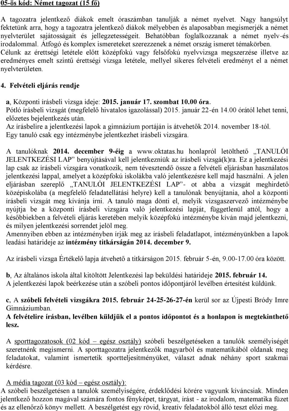 Behatóbban foglalkozzanak a német nyelv-és irodalommal. Átfogó és komplex ismereteket szerezzenek a német ország ismeret témakörben.