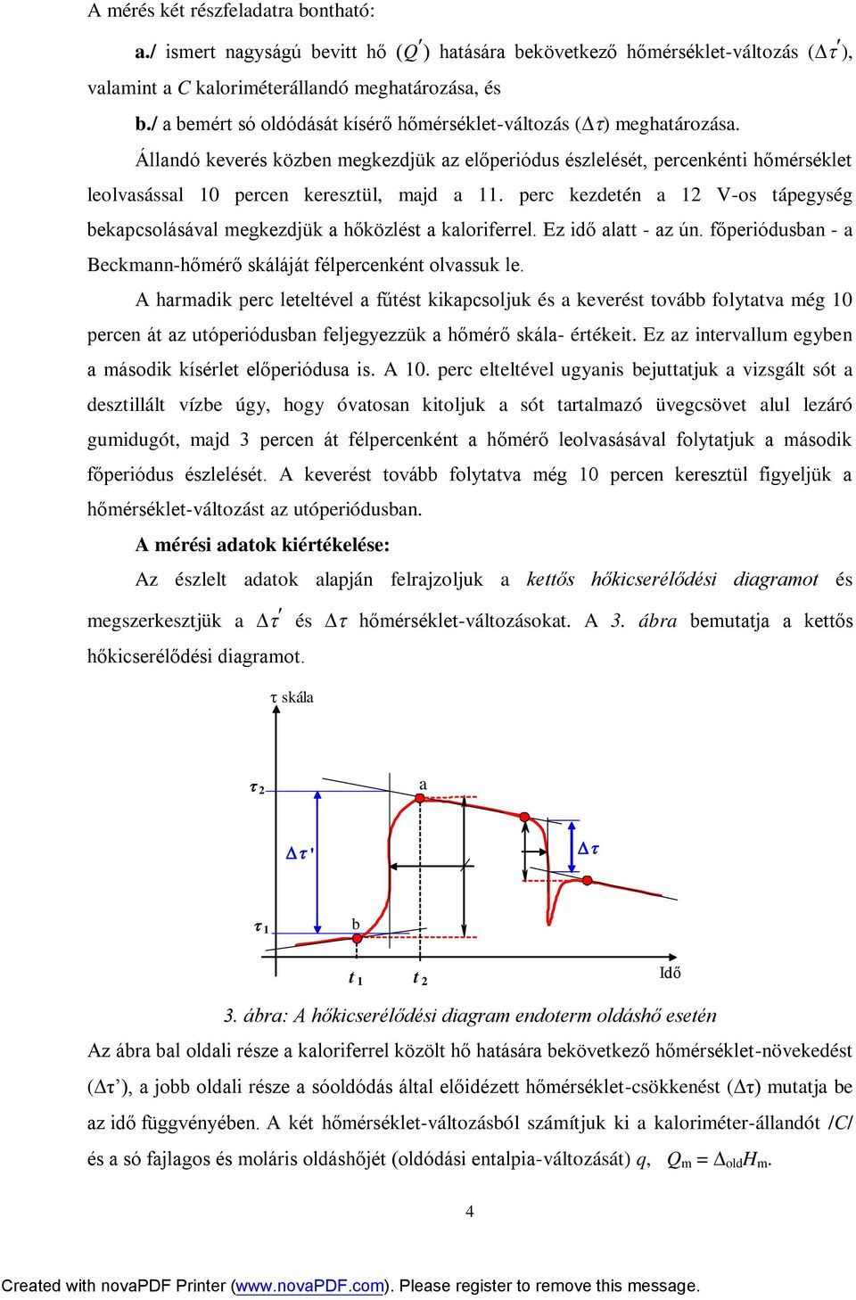 perc kezdetén a 12 V-os tápegység bekapcsolásával megkezdjük a hőközlést a kaloriferrel. Ez idő alatt - az ún. főperiódusban - a Beckmann-hőmérő skáláját félpercenként olvassuk le.