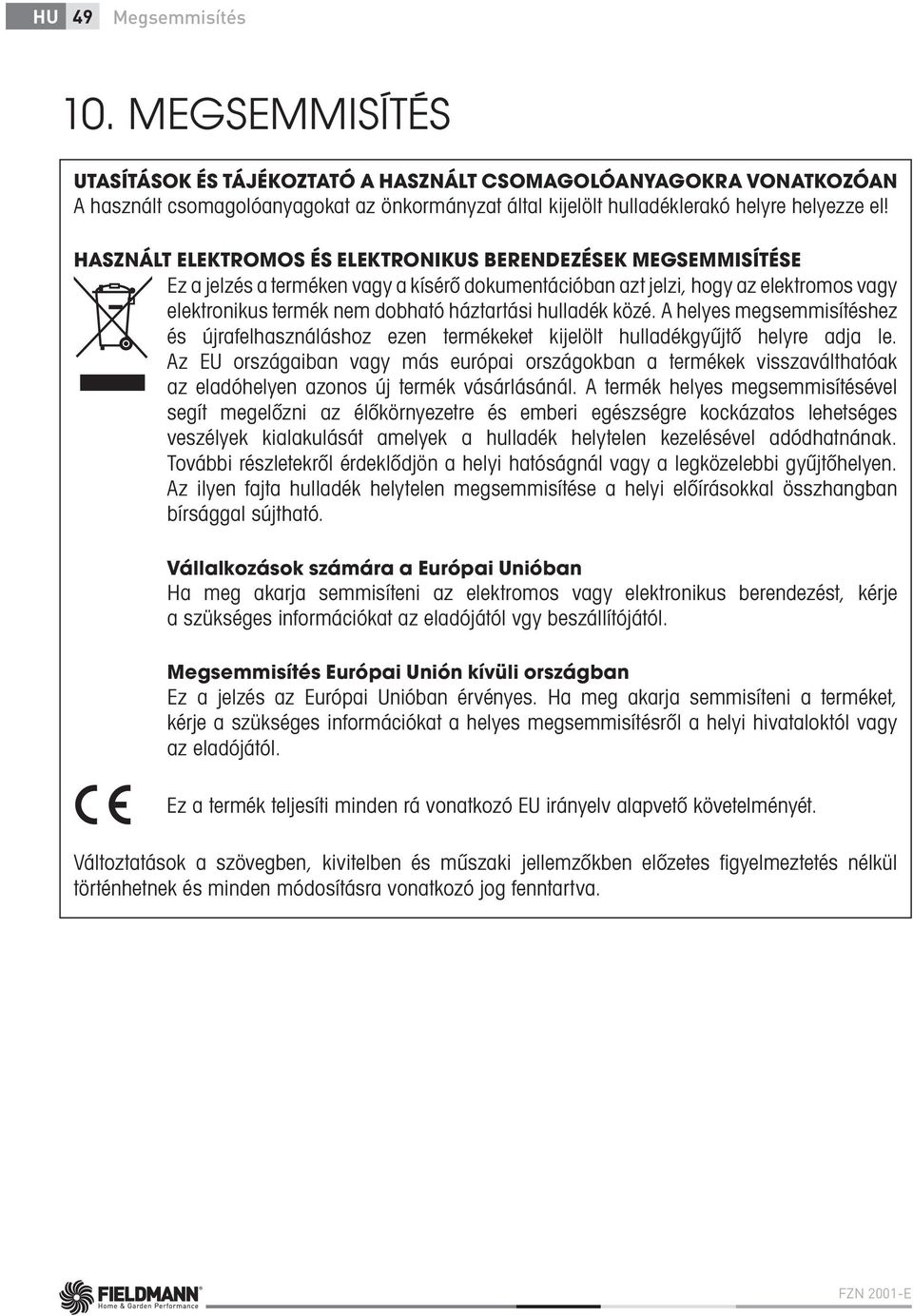 HASZNÁLT ELEKTROMOS ÉS ELEKTRONIKUS BERENDEZÉSEK MEGSEMMISÍTÉSE Ez a jelzés a terméken vagy a kísérő dokumentációban azt jelzi, hogy az elektromos vagy elektronikus termék nem dobható háztartási