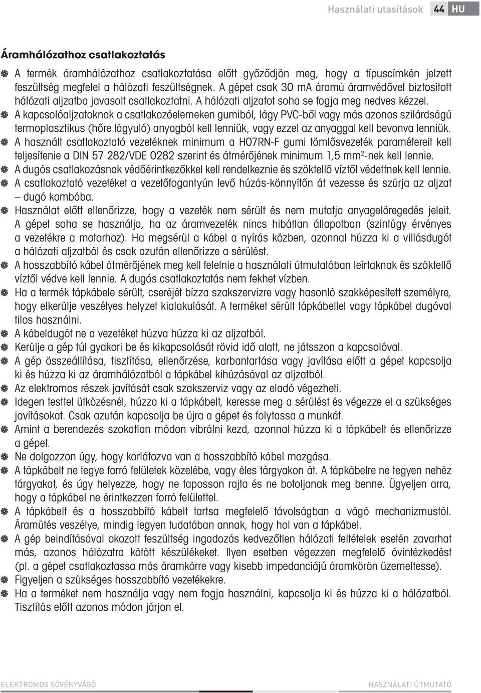 A kapcsolóaljzatoknak a csatlakozóelemeken gumiból, lágy PVC-ből vagy más azonos szilárdságú termoplasztikus (hőre lágyuló) anyagból kell lenniük, vagy ezzel az anyaggal kell bevonva lenniük.