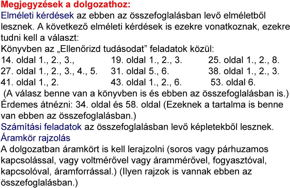 oldal 1., 2., 3., 4., 5. 31. oldal 5., 6. 38. oldal 1., 2., 3. 41. oldal 1., 2. 43. oldal 1., 2., 6. 53. oldal 6. (A válasz benne van a könyvben is és ebben az összefoglalásban is.