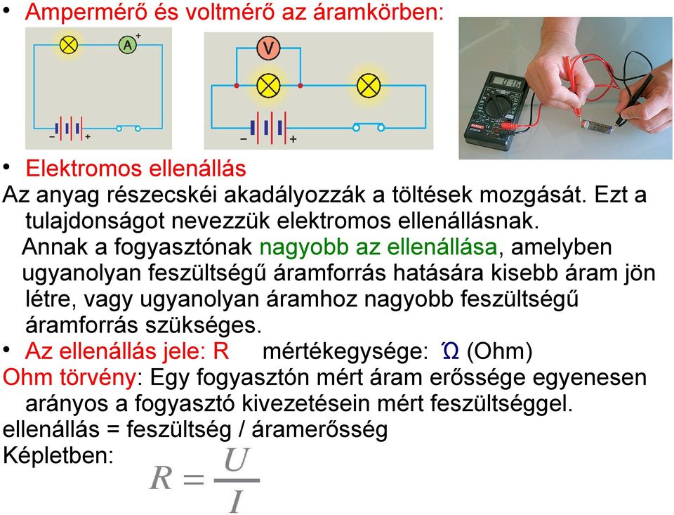 Annak a fogyasztónak nagyobb az ellenállása, amelyben ugyanolyan feszültségű áramforrás hatására kisebb áram jön létre, vagy ugyanolyan