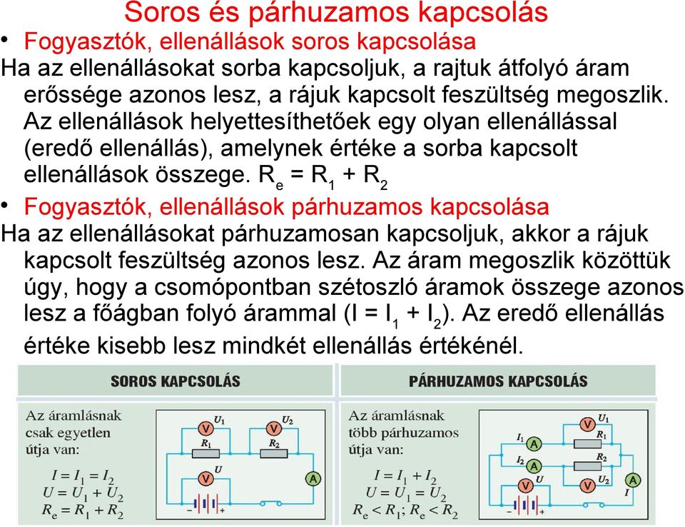 R e = R 1 + R 2 Fogyasztók, ellenállások párhuzamos kapcsolása Ha az ellenállásokat párhuzamosan kapcsoljuk, akkor a rájuk kapcsolt feszültség azonos lesz.