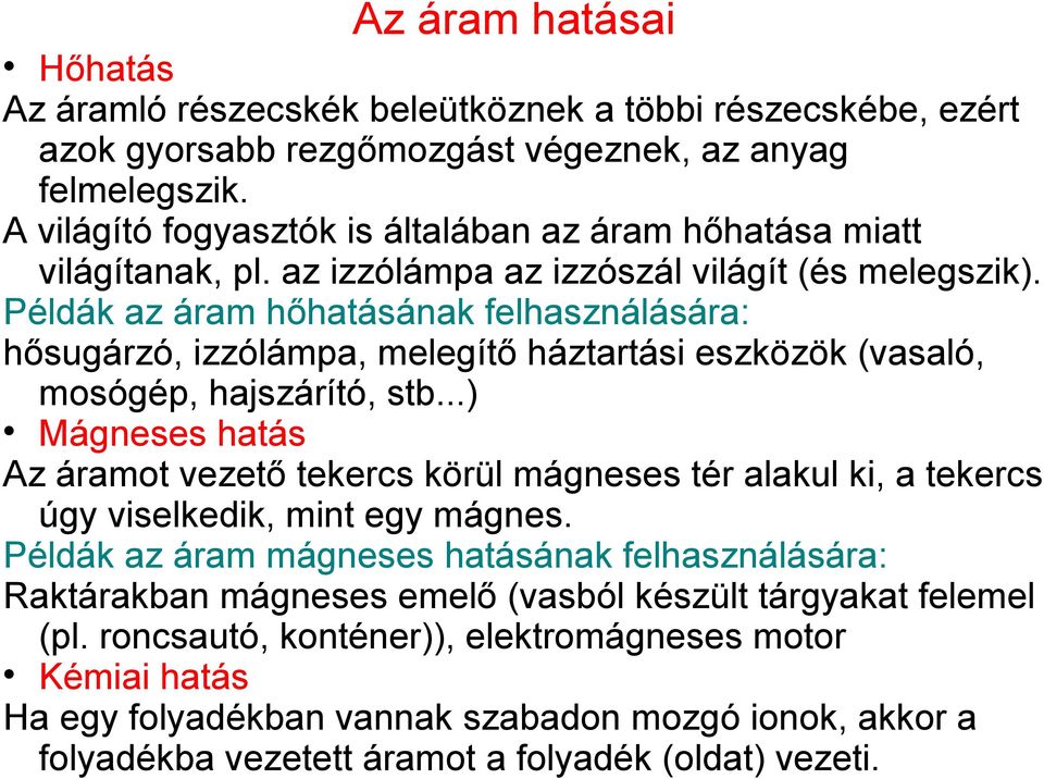 Példák az áram hőhatásának felhasználására: hősugárzó, izzólámpa, melegítő háztartási eszközök (vasaló, mosógép, hajszárító, stb.