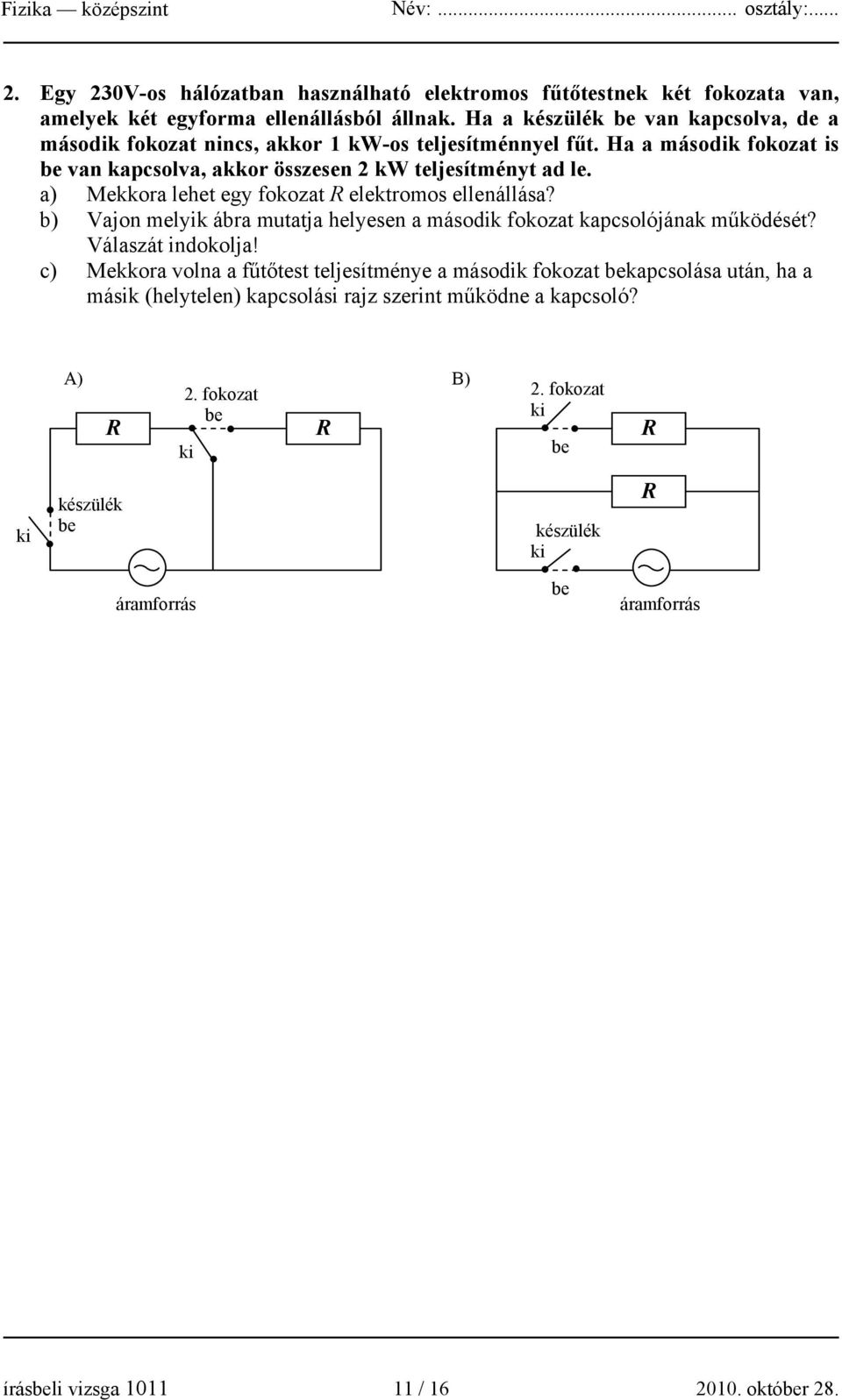 a) Mekkora lehet egy fokozat R elektromos ellenállása? b) Vajon melyik ábra mutatja helyesen a második fokozat kapcsolójának működését? Válaszát indokolja!