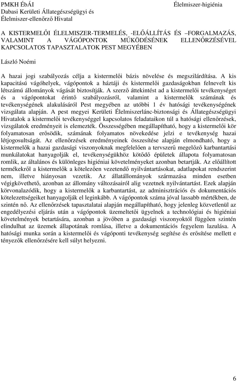 A kis kapacitású vágóhelyek, vágópontok a háztáji és kistermelői gazdaságokban felnevelt kis létszámú állományok vágását biztosítják.