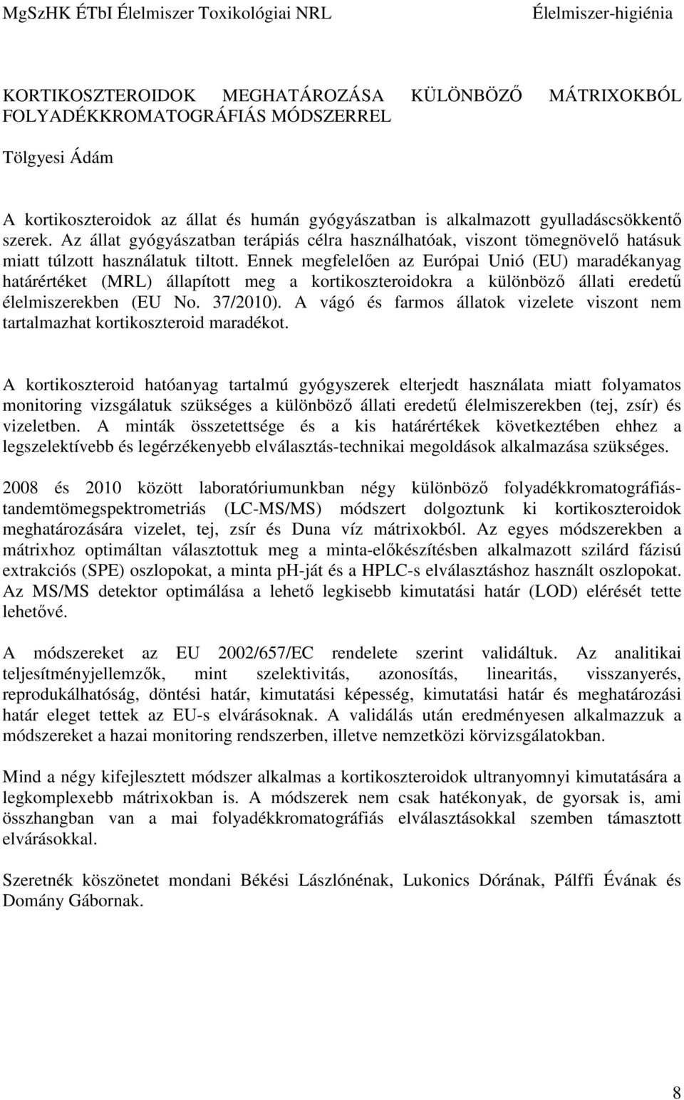 Ennek megfelelően az Európai Unió (EU) maradékanyag határértéket (MRL) állapított meg a kortikoszteroidokra a különböző állati eredetű élelmiszerekben (EU No. 37/2010).