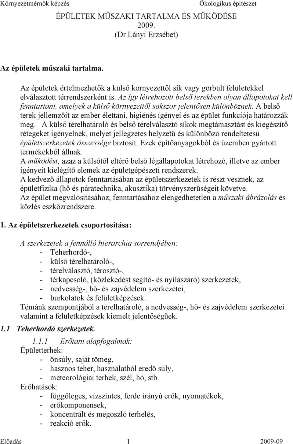 Az így létrehozott belső terekben olyan állapotokat kell fenntartani, amelyek a külső környezettől sokszor jelentősen különböznek.