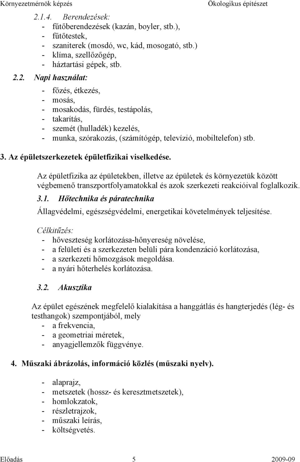 Az épületfizika az épületekben, illetve az épületek és környezetük között végbemenő transzportfolyamatokkal és azok szerkezeti reakcióival foglalkozik. 3.1.