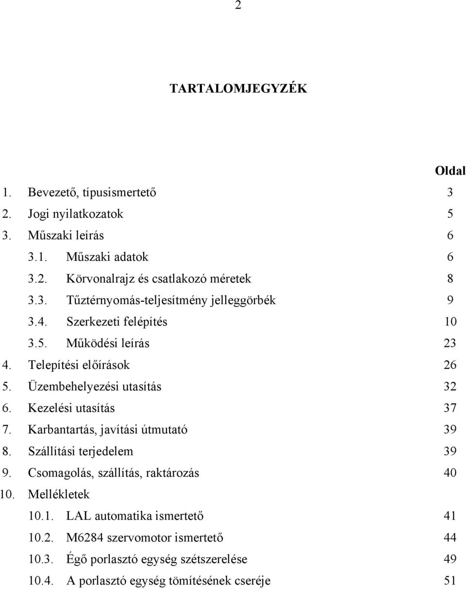 Kezelési utasítás 37 7. Karbantartás, javítási útmutató 39 8. Szállítási terjedelem 39 9. Csomagolás, szállítás, raktározás 40 10