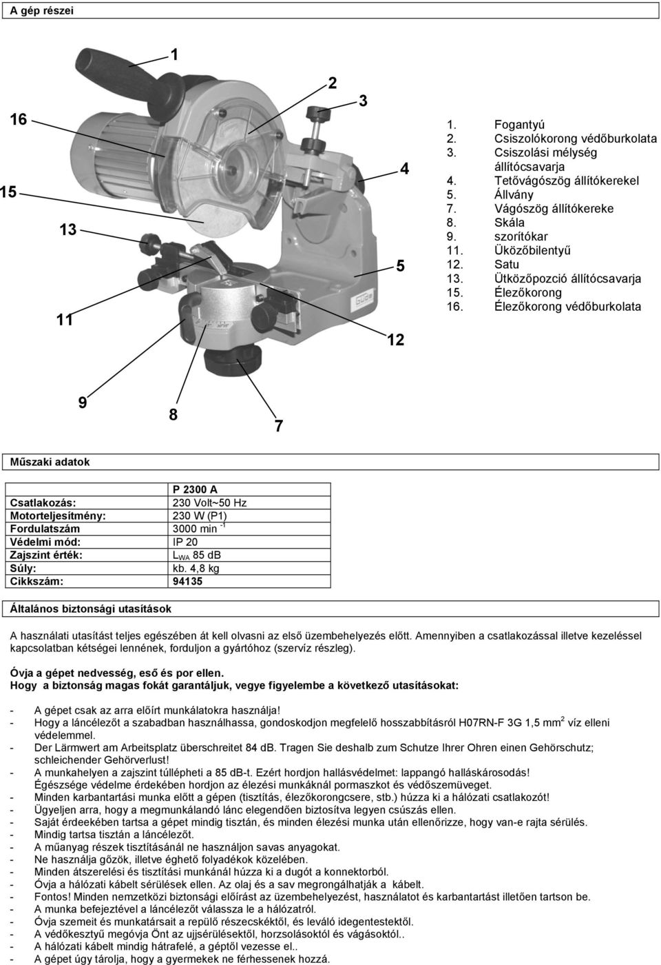 Élezőkorong védőburkolata 9 8 7 Műszaki adatok P 2300 A Csatlakozás: 230 Volt~50 Hz Motorteljesítmény: 230 W (P1) Fordulatszám 3000 min -1 Védelmi mód: IP 20 Zajszint érték: L WA 85 db Súly: kb.