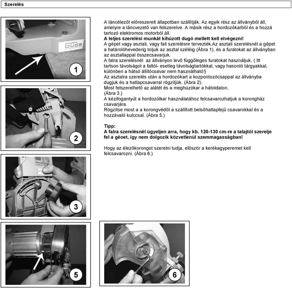 az asztali szerelésnél a gépet a határolóhevederig toljuk az asztal széléig (Ábra 1), és a furatokat az állványban az asztallappal összecsavarjuk.