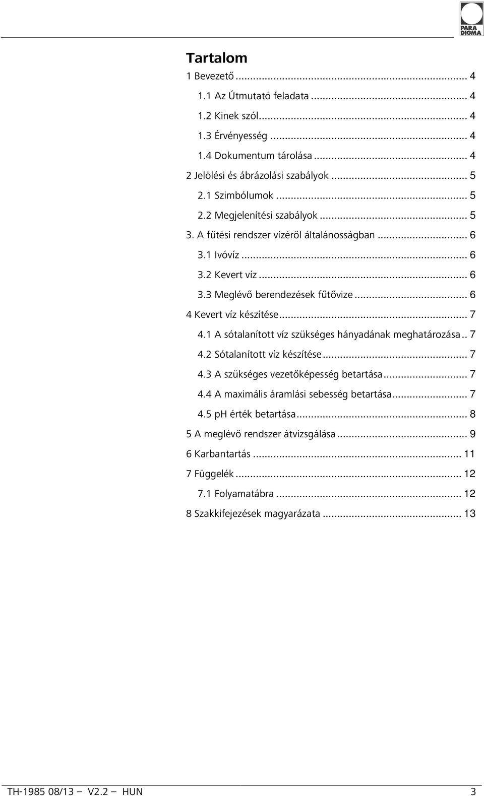 .. 6 4 Kevert víz készítése... 7 4.1 A sótalanított víz szükséges hányadának meghatározása.. 7 4.2 Sótalanított víz készítése... 7 4.3 A szükséges vezetőképesség betartása... 7 4.4 A maximális áramlási sebesség betartása.