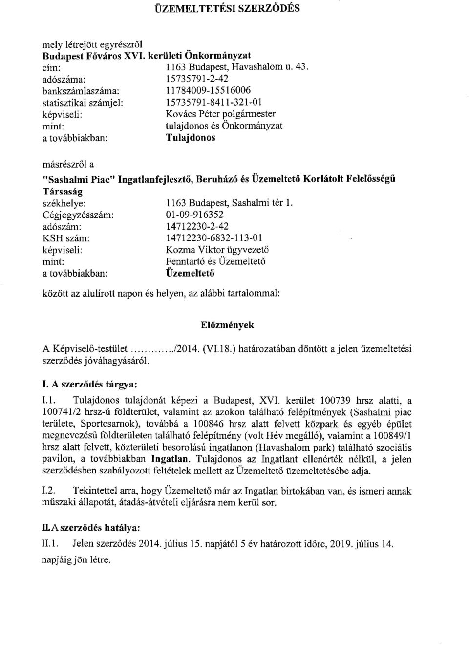 másrészről a "Sashalmi Piac" Ingatlanfejlesztő, Beruházó és Üzemeltető Korlátolt Felelősségű Társaság székhelye: 1163 Budapest, Sashalmi tér 1.