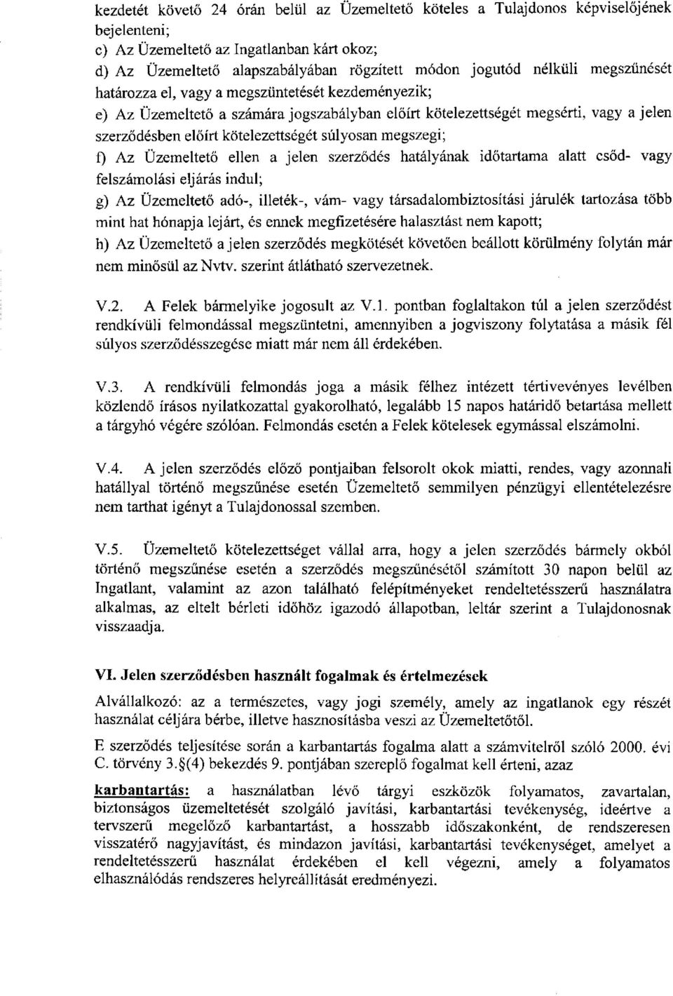 súlyosan megszegi; f) Az Üzemeltető ellen a jelen szerződés hatályának időtartama alatt csőd- vagy felszámolási eljárás indul; g) Az Üzemeltető adó-, illeték-, vám- vagy társadalombiztosítási járulék