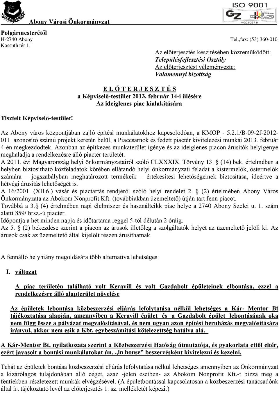 E L Ő T E R J E S Z T É S a Képviselő-testület 2013. február 14-i ülésére Az ideiglenes piac kialakítására Az Abony város központjában zajló építési munkálatokhoz kapcsolódóan, a KMOP - 5.2.1/B-09-2f-2012-011.