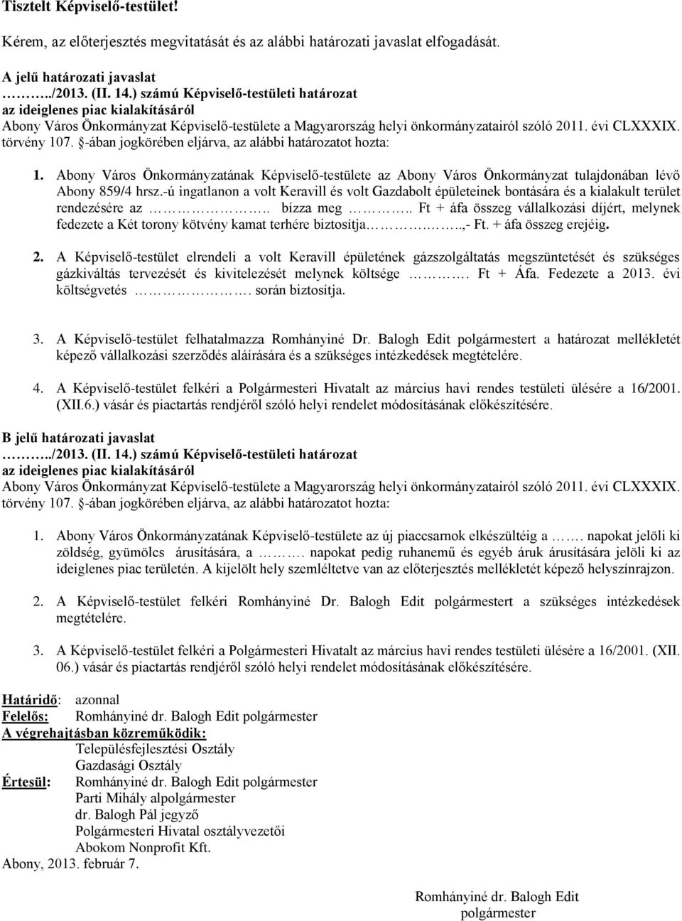 -ában jogkörében eljárva, az alábbi határozatot hozta: 1. Abony Város Önkormányzatának Képviselő-testülete az Abony Város Önkormányzat tulajdonában lévő Abony 859/4 hrsz.