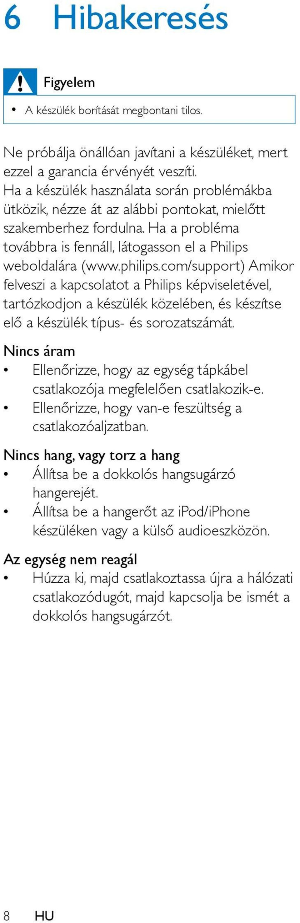 com/support) Amikor felveszi a kapcsolatot a Philips képviseletével, tartózkodjon a készülék közelében, és készítse elő a készülék típus- és sorozatszámát.