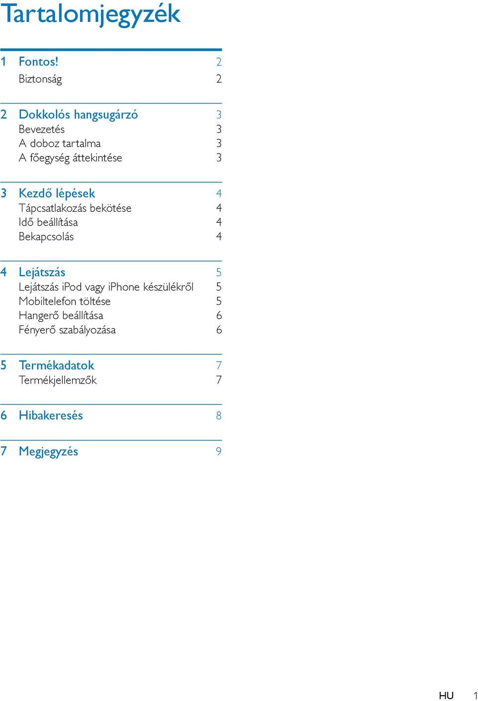 Kezdő lépések 4 Tápcsatlakozás bekötése 4 Idő beállítása 4 Bekapcsolás 4 4 Lejátszás 5 Lejátszás