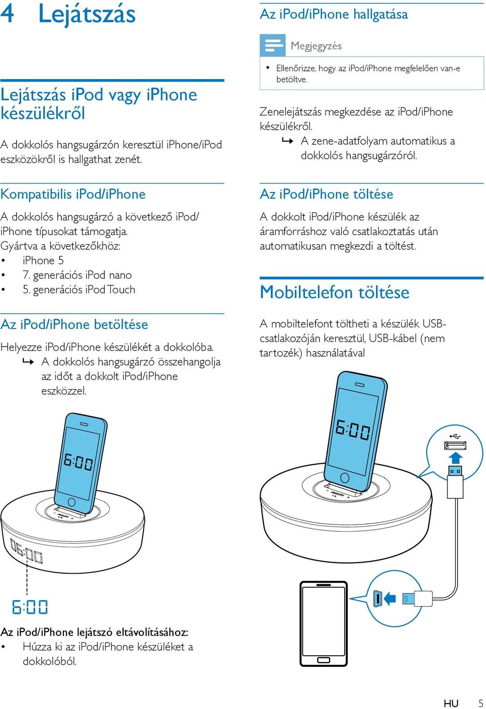 generációs ipod Touch Az ipod/iphone betöltése Helyezze ipod/iphone készülékét a dokkolóba.»» A dokkolós hangsugárzó összehangolja az időt a dokkolt ipod/iphone eszközzel.