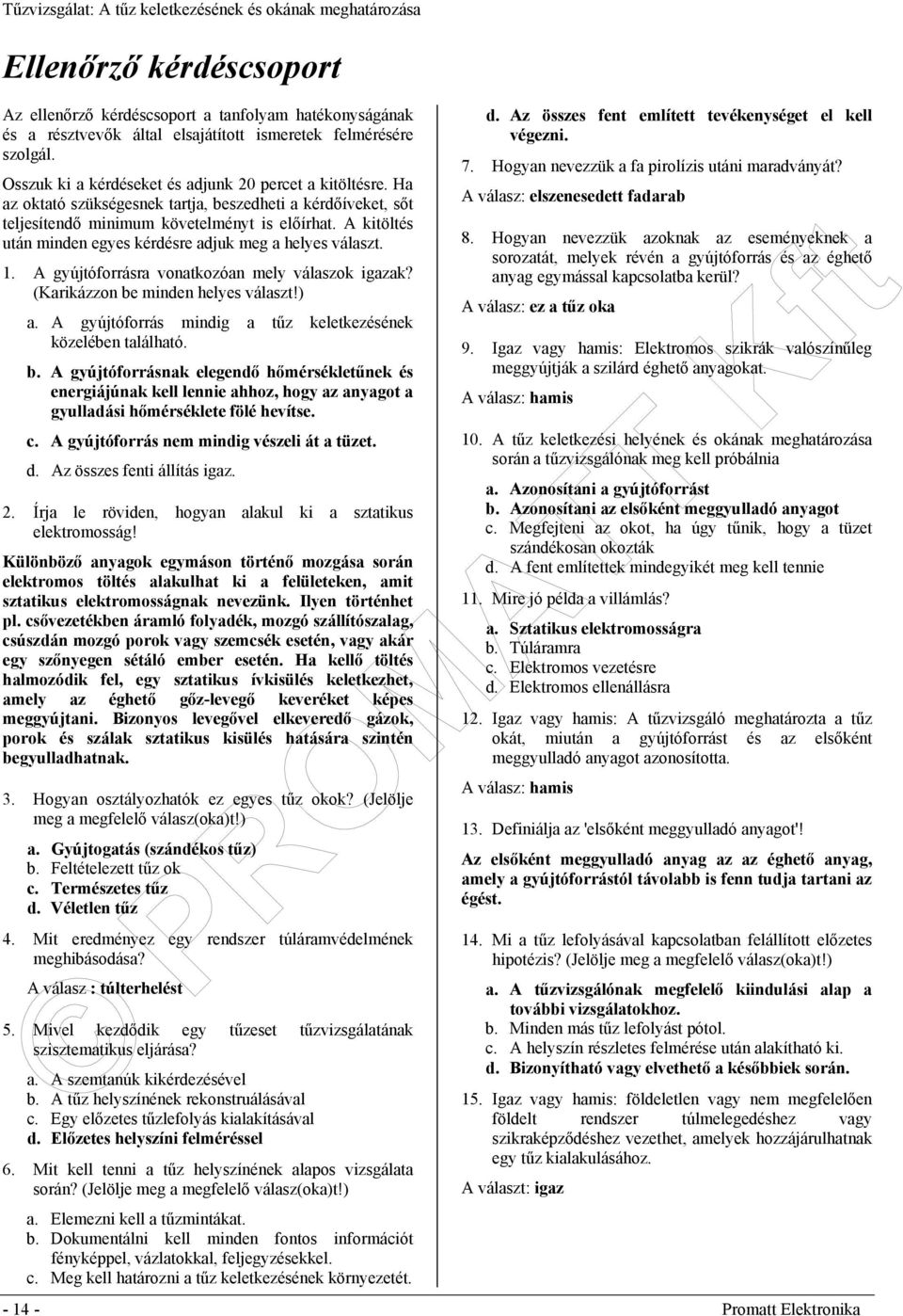 A kitöltés után minden egyes kérdésre adjuk meg a helyes választ. 1. A gyújtóforrásra vonatkozóan mely válaszok igazak? (Karikázzon be minden helyes választ!) a.