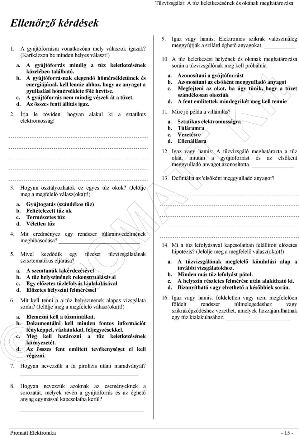 A gyújtóforrásnak elegendő hőmérsékletűnek és energiájúnak kell lennie ahhoz, hogy az anyagot a gyulladási hőmérséklete fölé hevítse. c. A gyújtóforrás nem mindig vészeli át a tüzet. d.