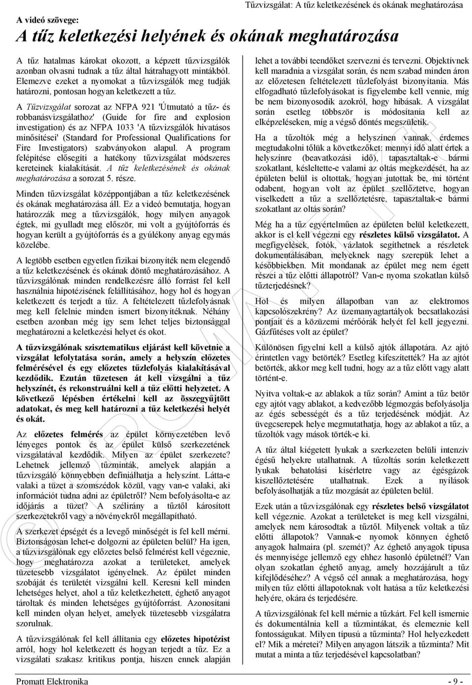 A Tűzvizsgálat sorozat az NFPA 921 'Útmutató a tűz- és robbanásvizsgálathoz' (Guide for fire and explosion investigation) és az NFPA 1033 'A tűzvizsgálók hivatásos minősítései' (Standard for