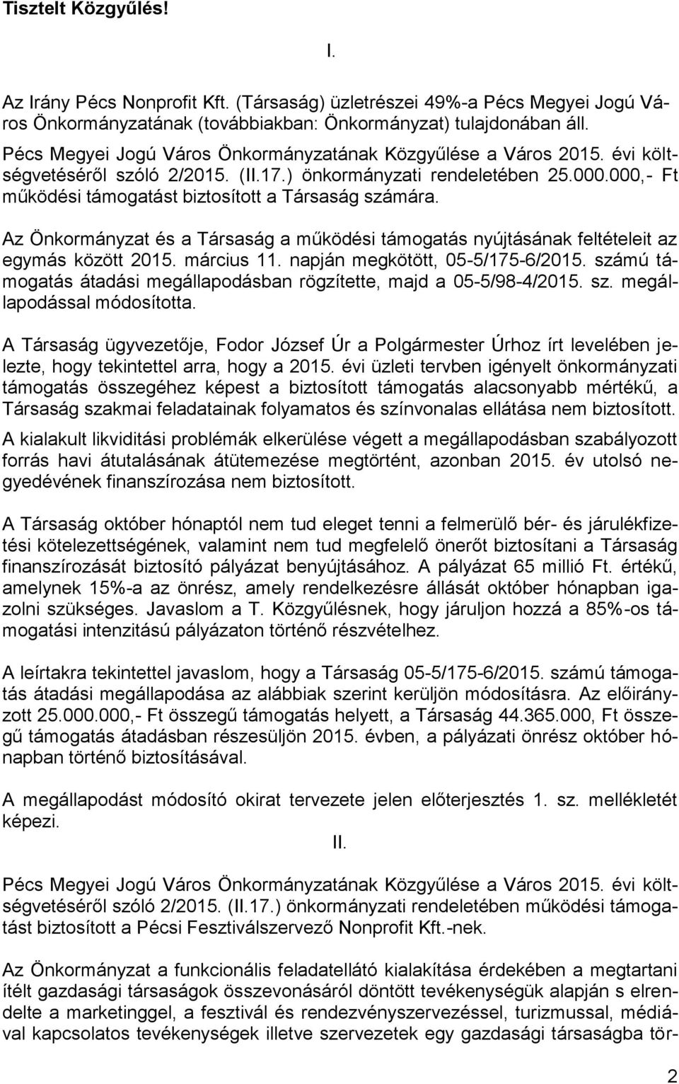 000, Ft működési támogatást biztosított a Társaság számára. Az Önkormányzat és a Társaság a működési támogatás nyújtásának feltételeit az egymás között 2015. március 11.