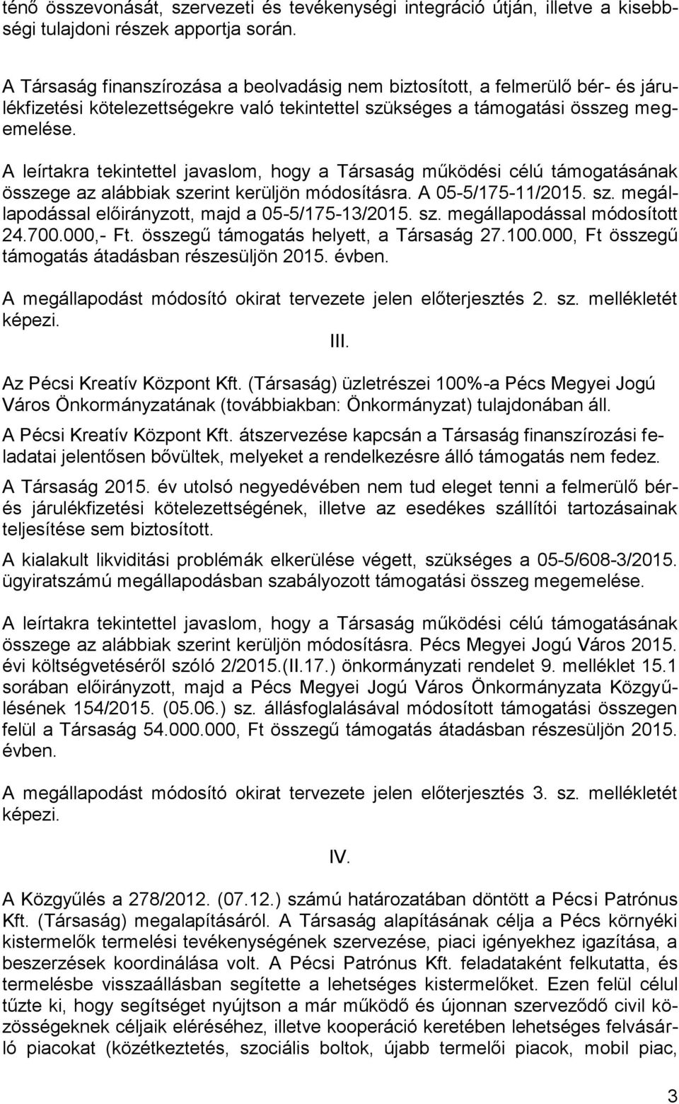 A leírtakra tekintettel javaslom, hogy a Társaság működési célú támogatásának összege az alábbiak szerint kerüljön módosításra. A 055/17511/2015. sz. megállapodással előirányzott, majd a 055/17513/2015.