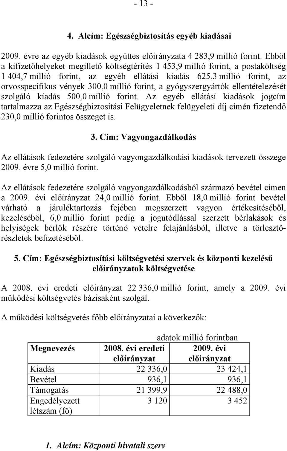 forint, a gyógyszergyártók ellentételezését szolgáló kiadás 500,0 millió forint.