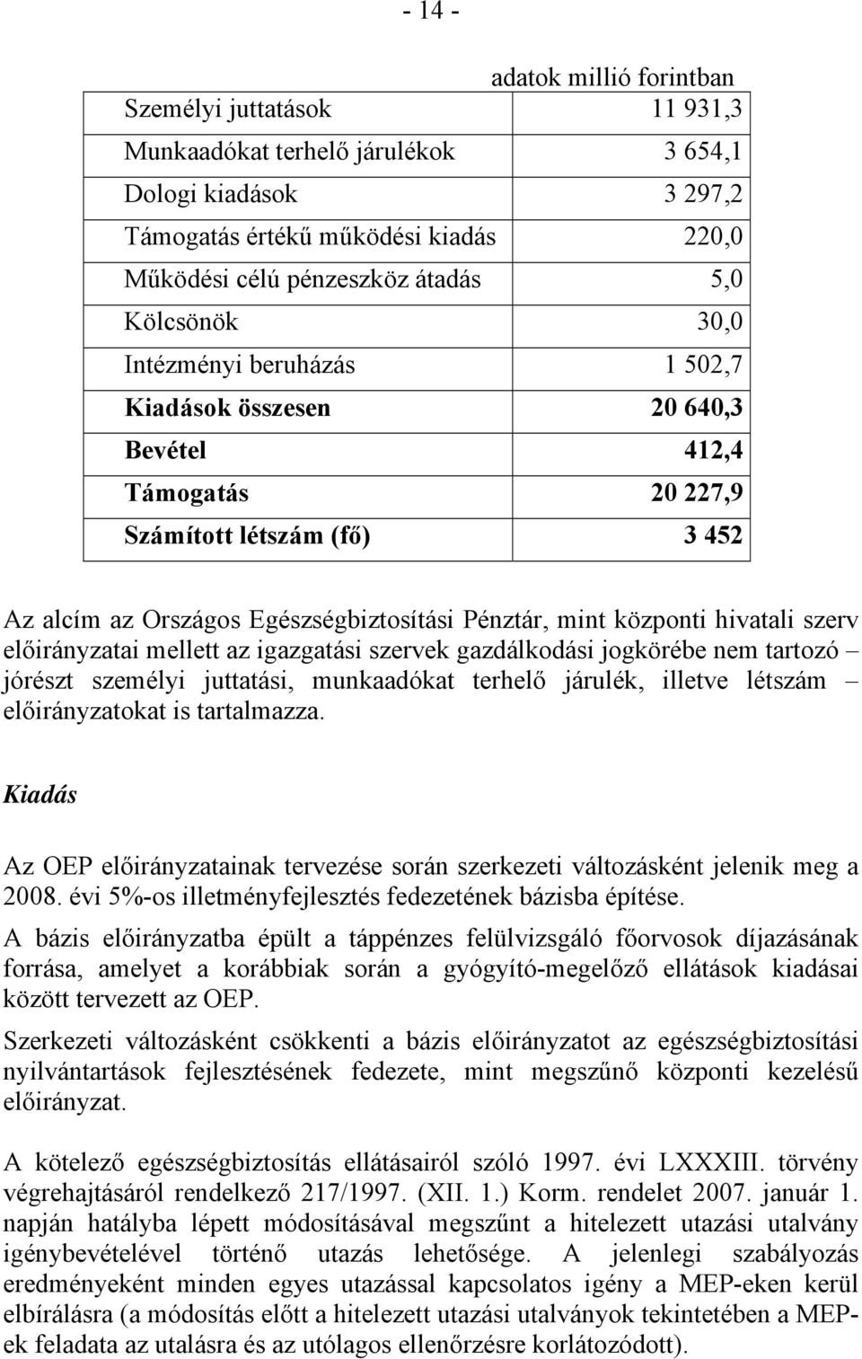 hivatali szerv előirányzatai mellett az igazgatási szervek gazdálkodási jogkörébe nem tartozó jórészt személyi juttatási, munkaadókat terhelő járulék, illetve létszám előirányzatokat is tartalmazza.