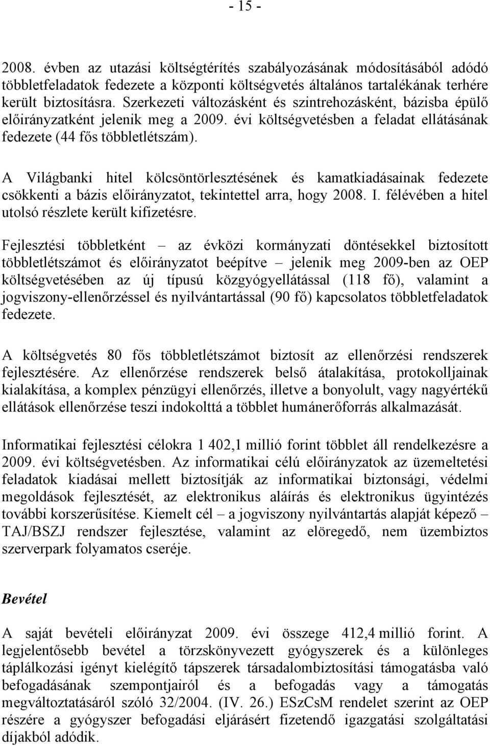 A Világbanki hitel kölcsöntörlesztésének és kamatkiadásainak fedezete csökkenti a bázis előirányzatot, tekintettel arra, hogy 2008. I. félévében a hitel utolsó részlete került kifizetésre.