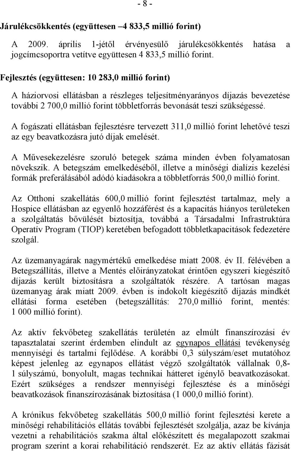 A fogászati ellátásban fejlesztésre tervezett 311,0 millió forint lehetővé teszi az egy beavatkozásra jutó díjak emelését. A Művesekezelésre szoruló betegek száma minden évben folyamatosan növekszik.