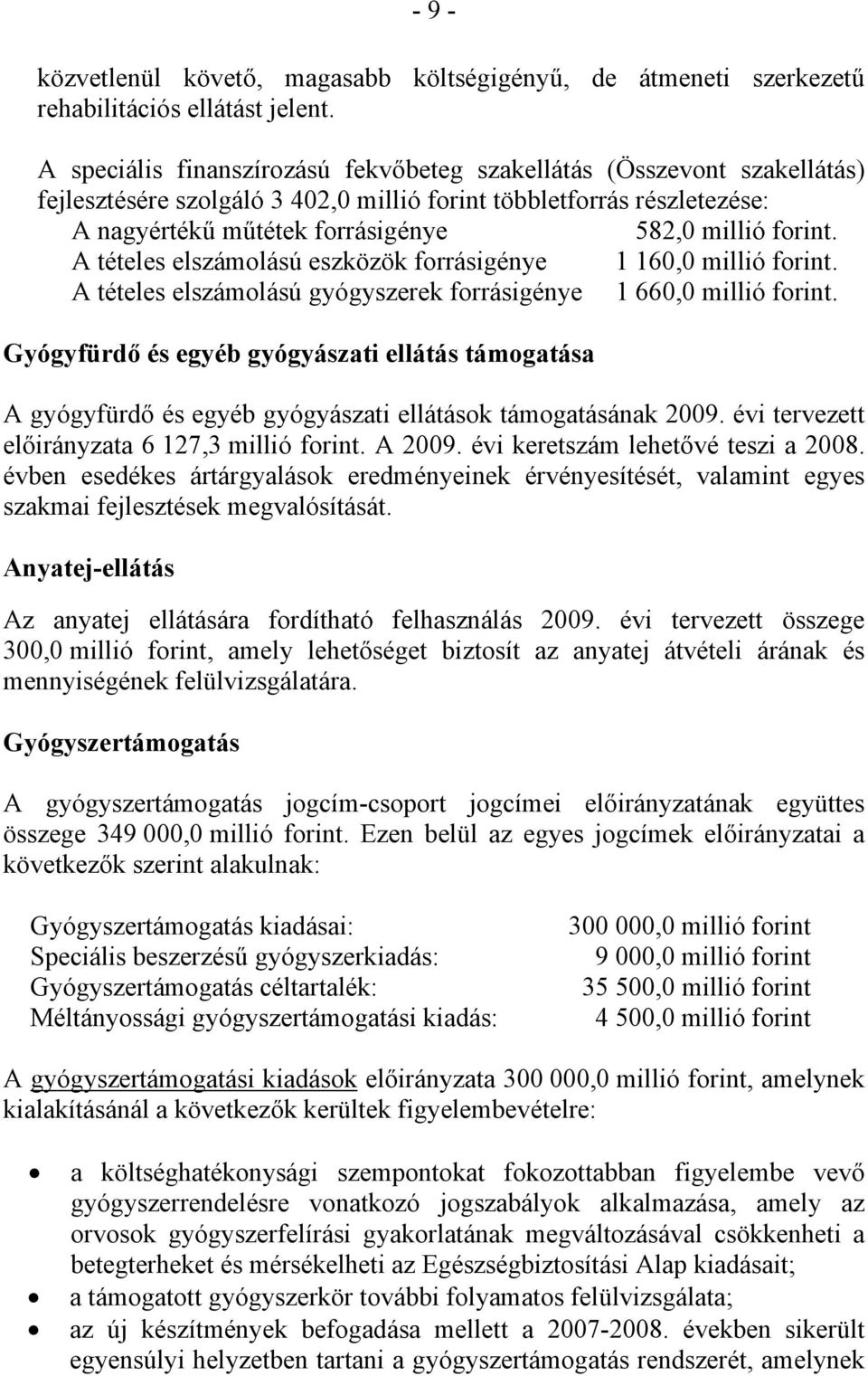 forint. A tételes elszámolású eszközök forrásigénye 1 160,0 millió forint. A tételes elszámolású gyógyszerek forrásigénye 1 660,0 millió forint.