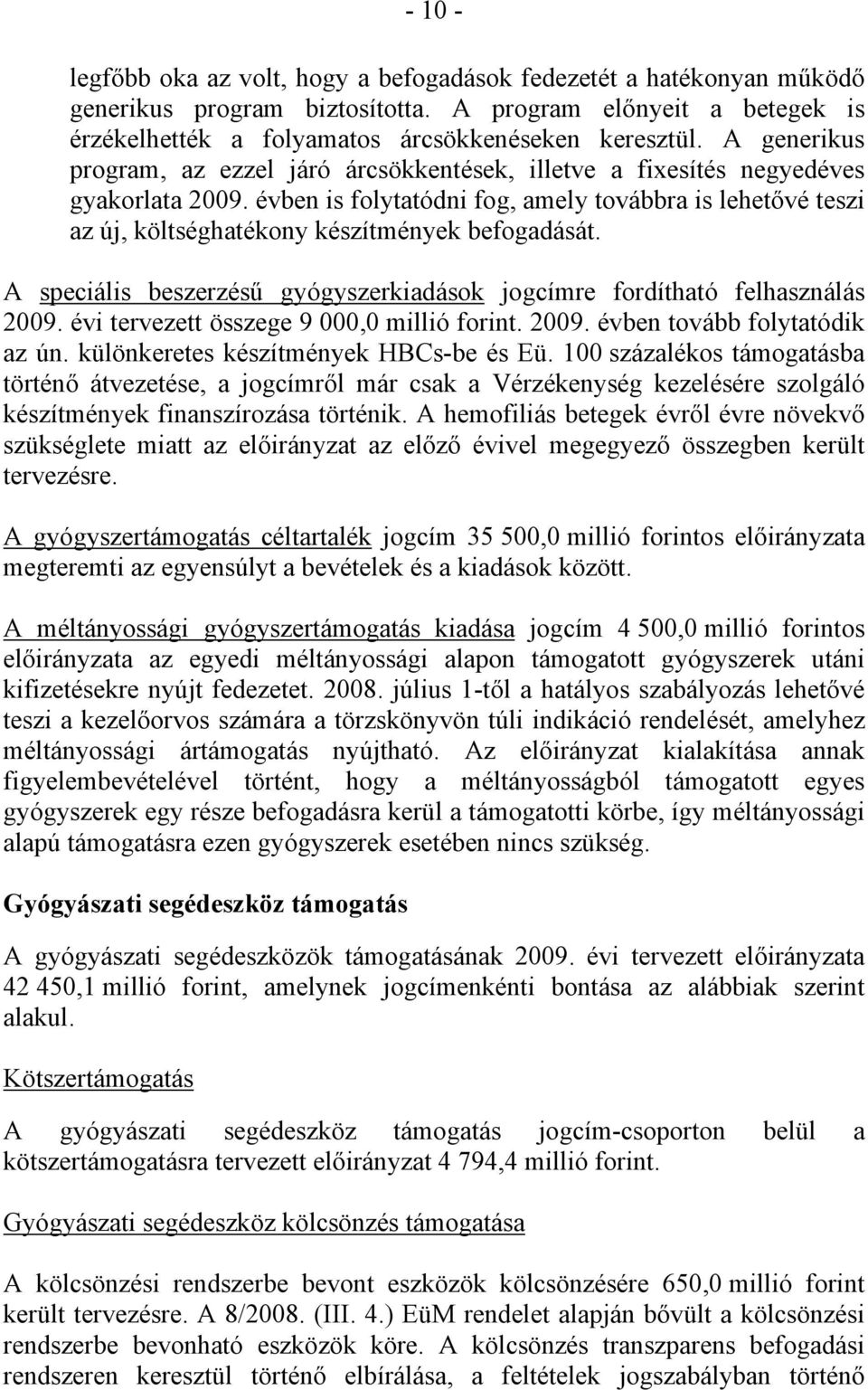 évben is folytatódni fog, amely továbbra is lehetővé teszi az új, költséghatékony készítmények befogadását. A speciális beszerzésű gyógyszerkiadások jogcímre fordítható felhasználás 2009.