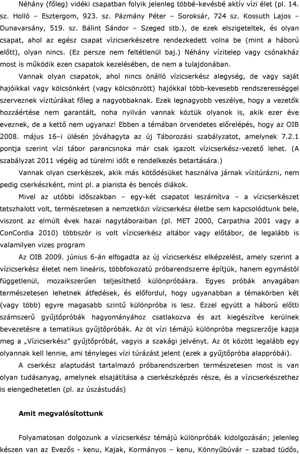 ) Néhány vízitelep vagy csónakház most is mőködik ezen csapatok kezelésében, de nem a tulajdonában.