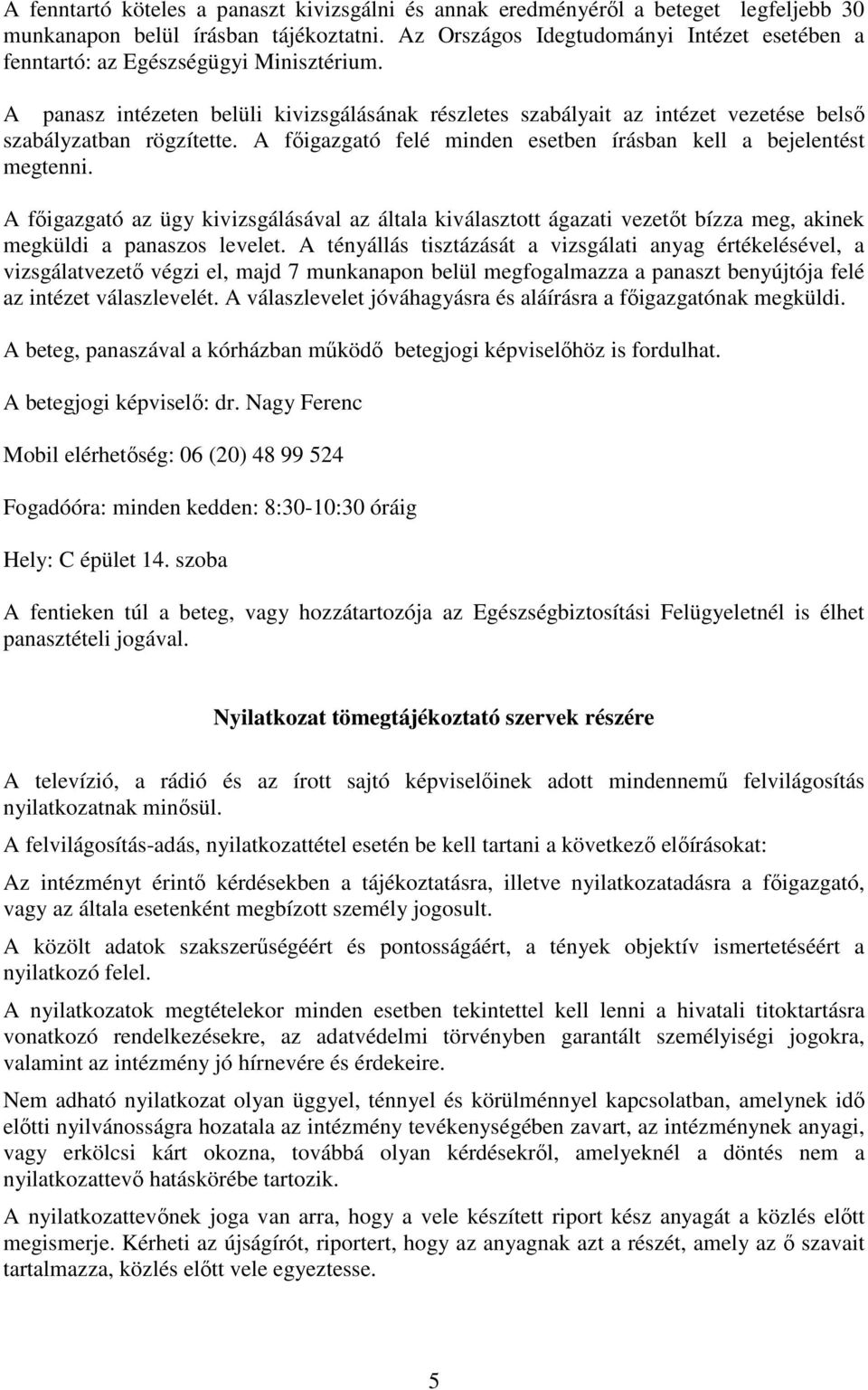 A fıigazgató felé minden esetben írásban kell a bejelentést megtenni. A fıigazgató az ügy kivizsgálásával az általa kiválasztott ágazati vezetıt bízza meg, akinek megküldi a panaszos levelet.