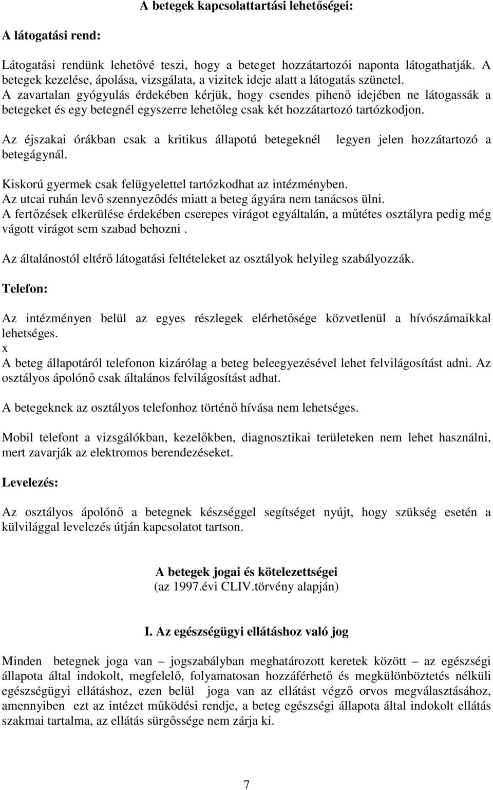 A zavartalan gyógyulás érdekében kérjük, hogy csendes pihenı idejében ne látogassák a betegeket és egy betegnél egyszerre lehetıleg csak két hozzátartozó tartózkodjon.