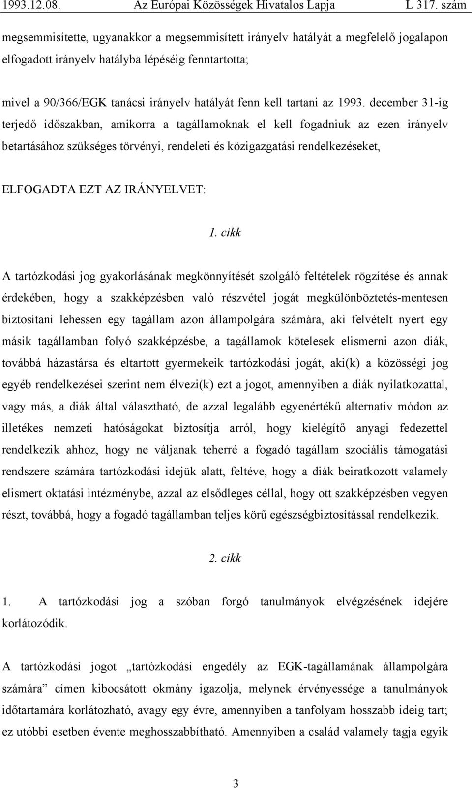 december 31-ig terjedő időszakban, amikorra a tagállamoknak el kell fogadniuk az ezen irányelv betartásához szükséges törvényi, rendeleti és közigazgatási rendelkezéseket, ELFOGADTA EZT AZ