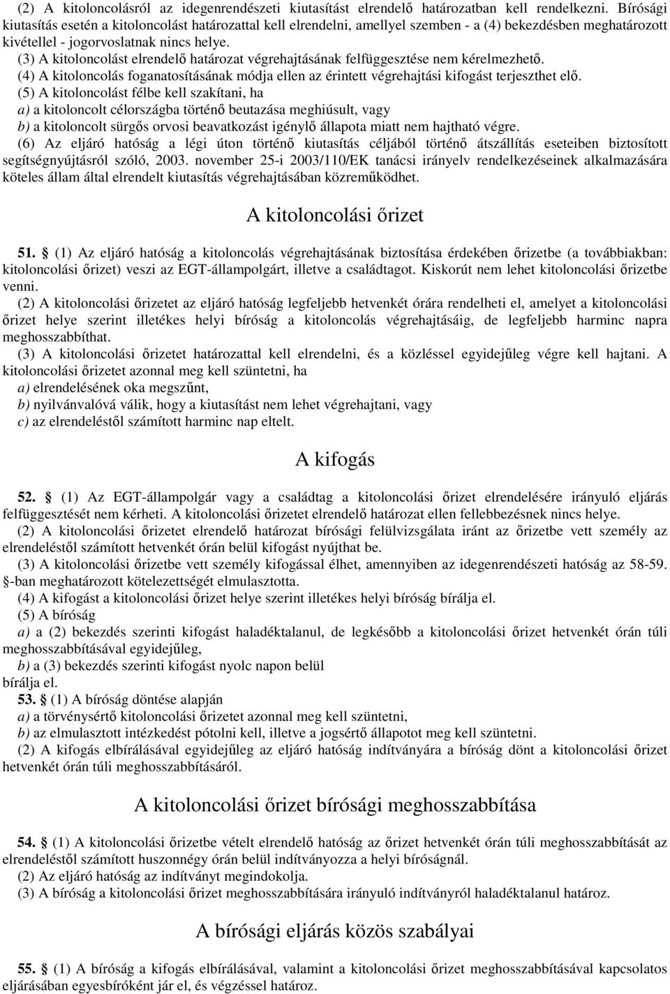 (3) A kitoloncolást elrendelı határozat végrehajtásának felfüggesztése nem kérelmezhetı. (4) A kitoloncolás foganatosításának módja ellen az érintett végrehajtási kifogást terjeszthet elı.