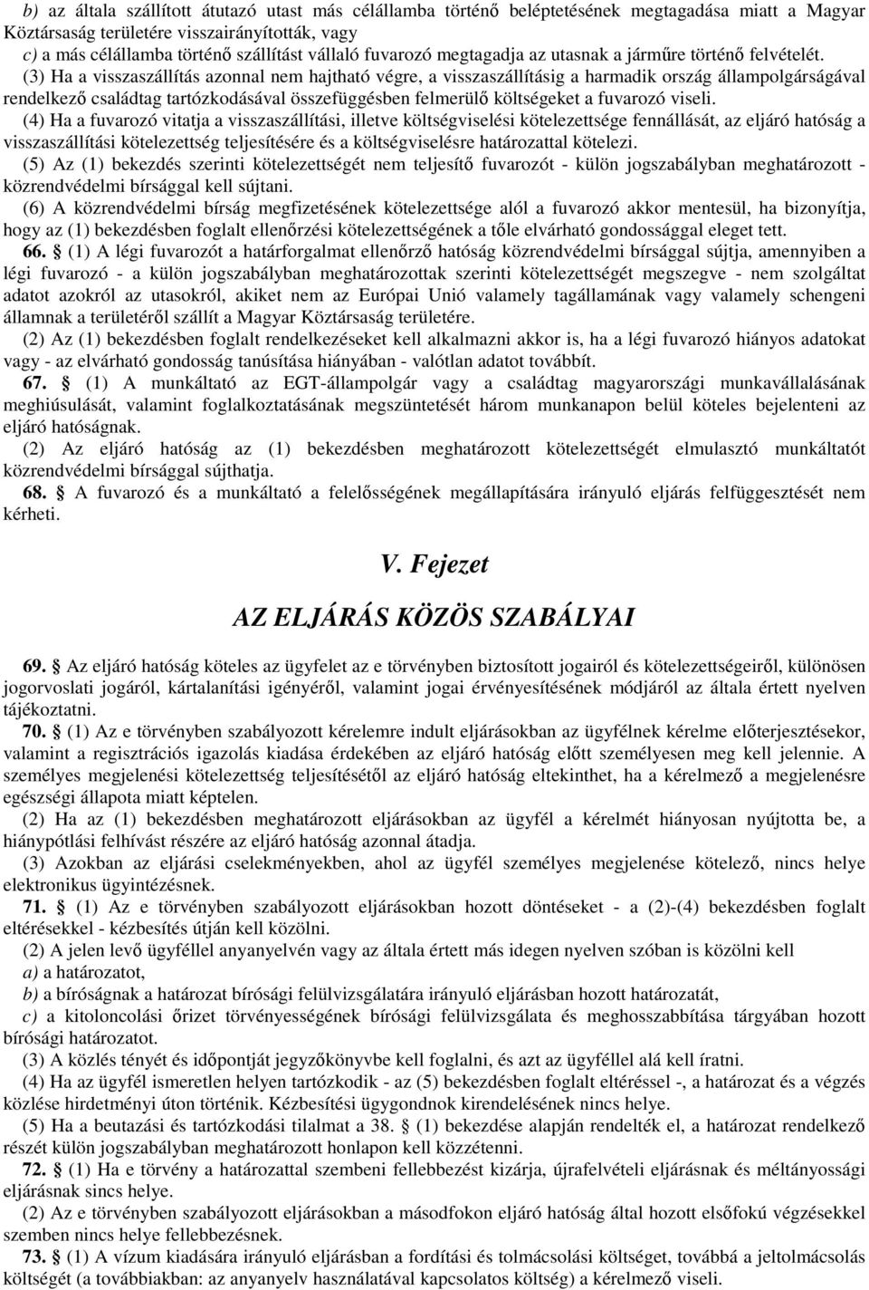 (3) Ha a visszaszállítás azonnal nem hajtható végre, a visszaszállításig a harmadik ország állampolgárságával rendelkezı családtag tartózkodásával összefüggésben felmerülı költségeket a fuvarozó