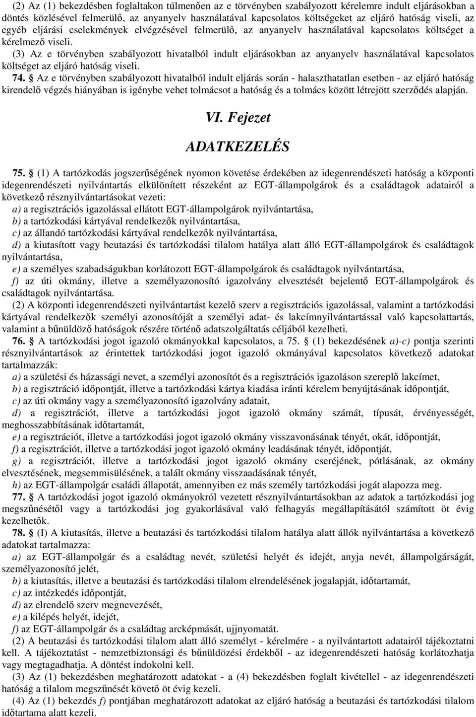 (3) Az e törvényben szabályozott hivatalból indult eljárásokban az anyanyelv használatával kapcsolatos költséget az eljáró hatóság viseli. 74.