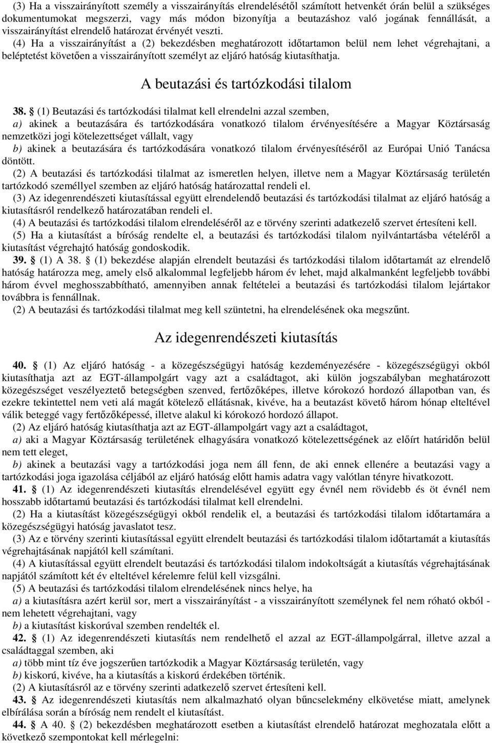 (4) Ha a visszairányítást a (2) bekezdésben meghatározott idıtartamon belül nem lehet végrehajtani, a beléptetést követıen a visszairányított személyt az eljáró hatóság kiutasíthatja.